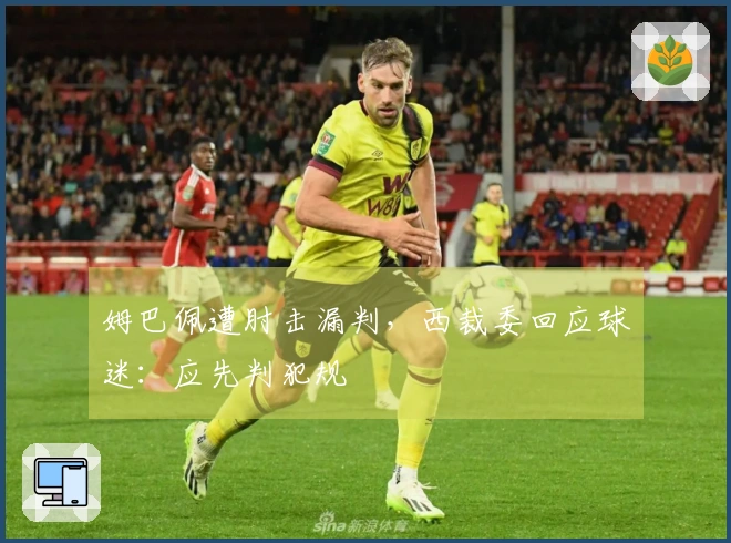 姆巴佩遭肘击漏判，西裁委回应球迷：应先判犯规
